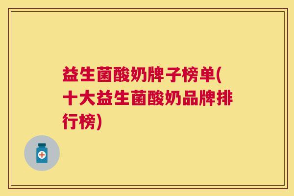 益生菌酸奶牌子榜单(十大益生菌酸奶品牌排行榜)