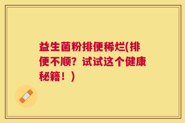 益生菌粉排便稀烂(排便不顺？试试这个健康秘籍！)