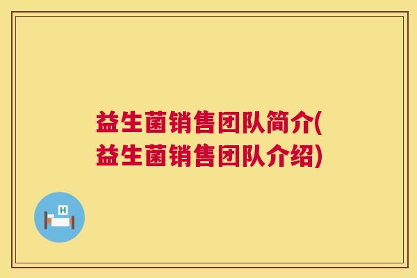 益生菌销售团队简介(益生菌销售团队介绍)