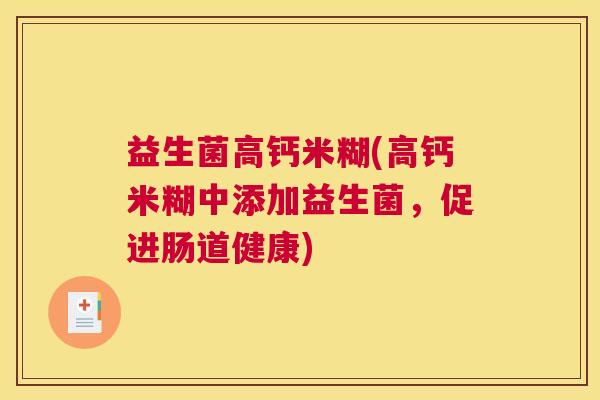益生菌高钙米糊(高钙米糊中添加益生菌，促进肠道健康)