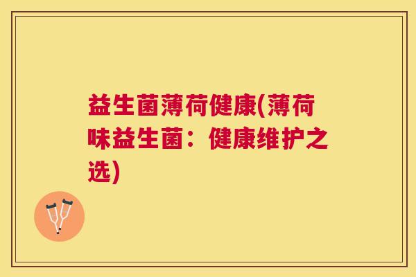益生菌薄荷健康(薄荷味益生菌：健康维护之选)