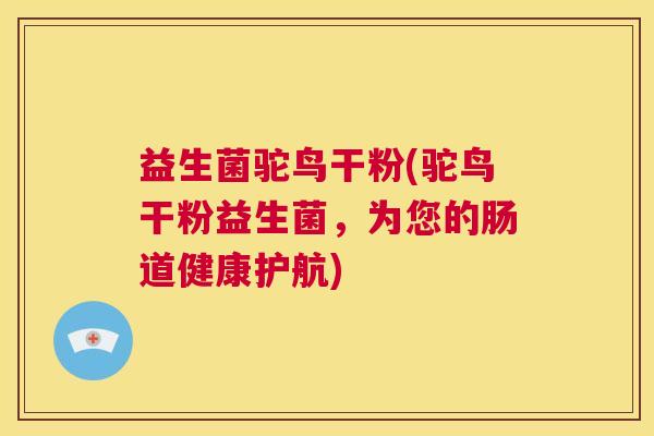 益生菌驼鸟干粉(驼鸟干粉益生菌，为您的肠道健康护航)