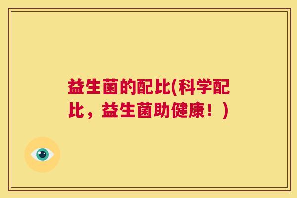 益生菌的配比(科学配比，益生菌助健康！)