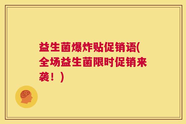 益生菌爆炸贴促销语(全场益生菌限时促销来袭！)
