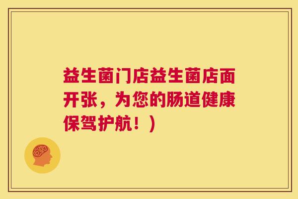益生菌门店益生菌店面开张,为您的肠道健康保驾护航!) 益生菌门店益生菌店面开张,为您的肠道健康保驾护航!)