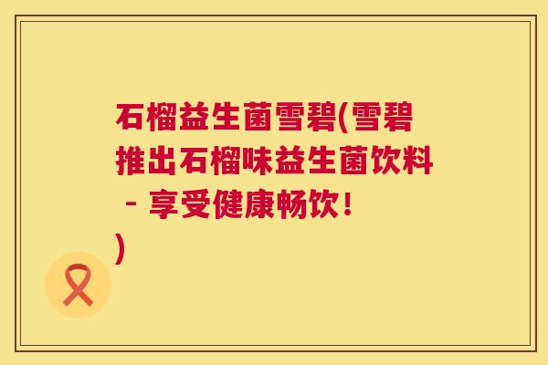 石榴益生菌雪碧(雪碧推出石榴味益生菌饮料 - 享受健康畅饮！)