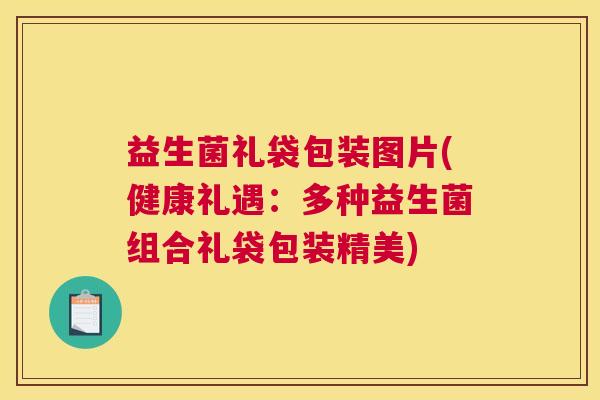 益生菌礼袋包装图片(健康礼遇：多种益生菌组合礼袋包装精美)