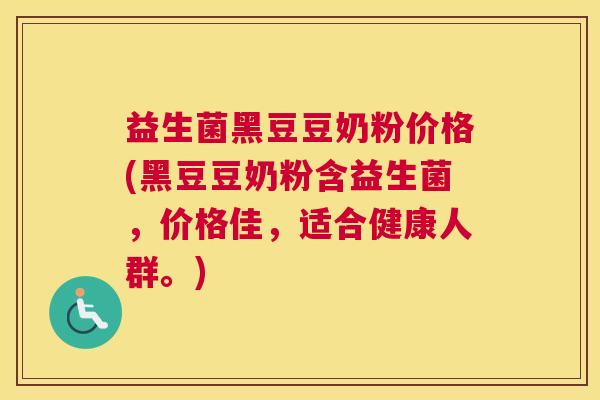 益生菌黑豆豆奶粉价格(黑豆豆奶粉含益生菌,价格佳,适合健康人群。) 益生菌黑豆豆奶粉价格(黑豆豆奶粉含益生菌,价格佳,适合健康人群。)