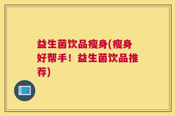 益生菌饮品瘦身(瘦身好帮手！益生菌饮品推荐)