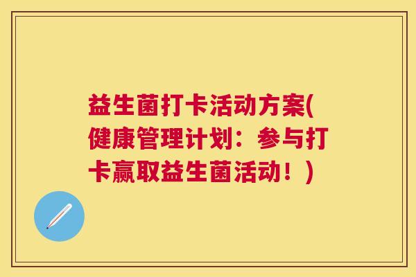 益生菌打卡活动方案(健康管理计划：参与打卡赢取益生菌活动！)