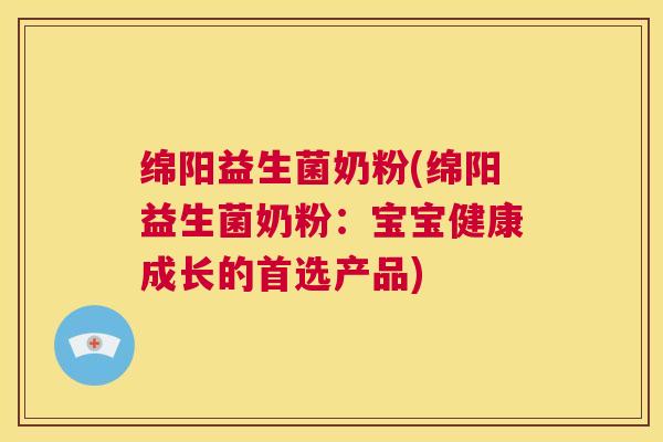 绵阳益生菌奶粉(绵阳益生菌奶粉:宝宝健康成长的首选产品) 绵阳益生菌奶粉(绵阳益生菌奶粉:宝宝健康成长的首选产品)