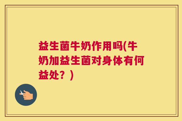 益生菌牛奶作用吗(牛奶加益生菌对身体有何益处？)