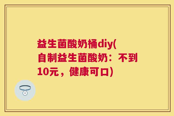 益生菌酸奶桶diy(自制益生菌酸奶：不到10元，健康可口)