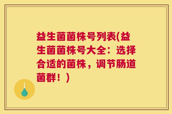 益生菌菌株号列表(益生菌菌株号大全：选择合适的菌株，调节肠道菌群！)