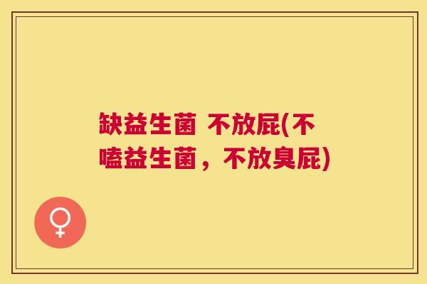 缺益生菌 不放屁(不嗑益生菌，不放臭屁)