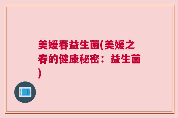 美媛春益生菌(美媛之春的健康秘密：益生菌)