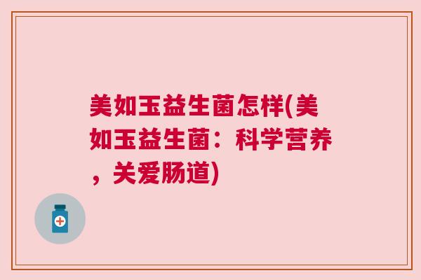 美如玉益生菌怎样(美如玉益生菌：科学营养，关爱肠道)