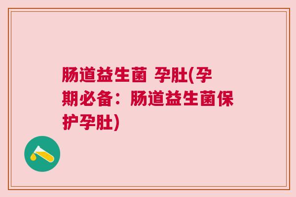 肠道益生菌 孕肚(孕期必备：肠道益生菌保护孕肚)