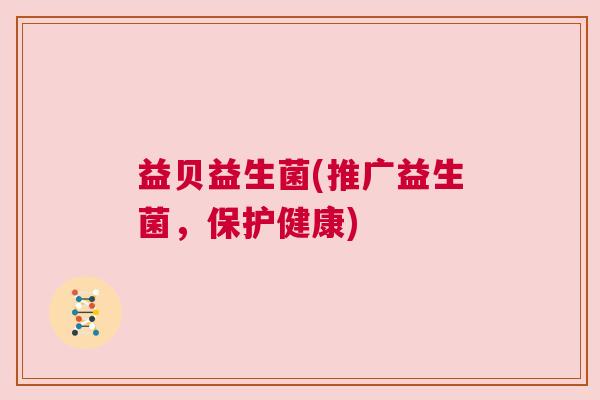 益贝益生菌(推广益生菌，保护健康)