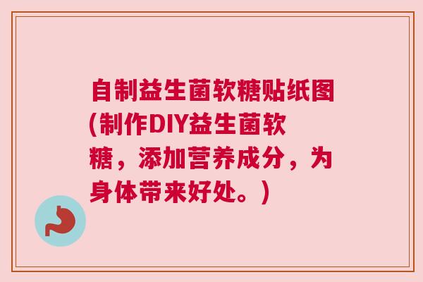 自制益生菌软糖贴纸图(制作DIY益生菌软糖，添加营养成分，为身体带来好处。)