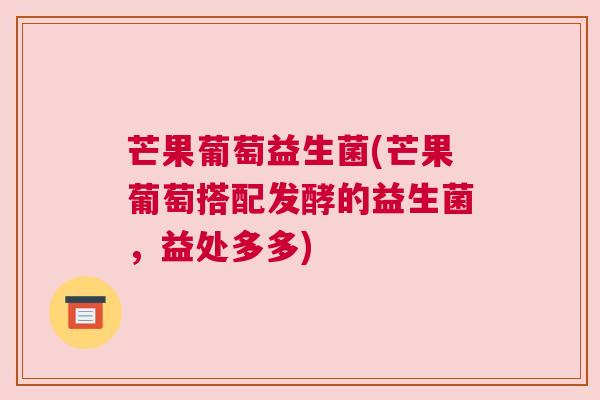 芒果葡萄益生菌(芒果葡萄搭配发酵的益生菌，益处多多)
