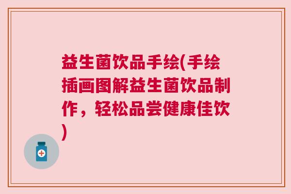 益生菌饮品手绘(手绘插画图解益生菌饮品制作，轻松品尝健康佳饮)
