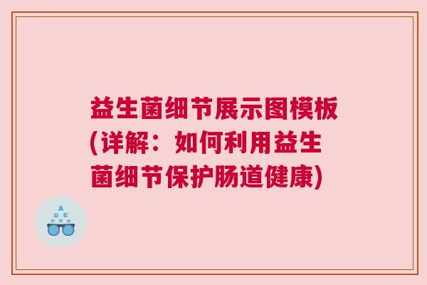 益生菌细节展示图模板(详解：如何利用益生菌细节保护肠道健康)