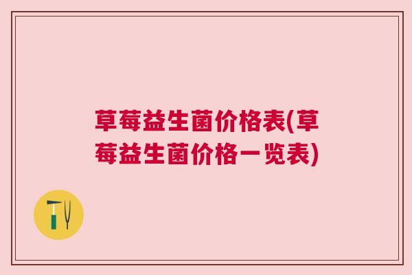 草莓益生菌价格表(草莓益生菌价格一览表)