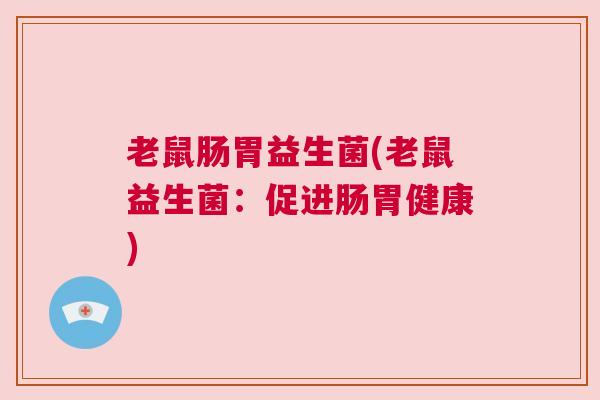 老鼠肠胃益生菌(老鼠益生菌：促进肠胃健康)