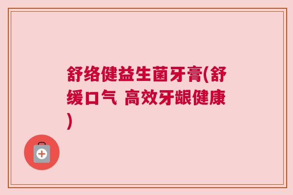 舒络健益生菌牙膏(舒缓口气 高效牙龈健康)