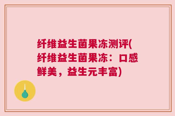 纤维益生菌果冻测评(纤维益生菌果冻：口感鲜美，益生元丰富)