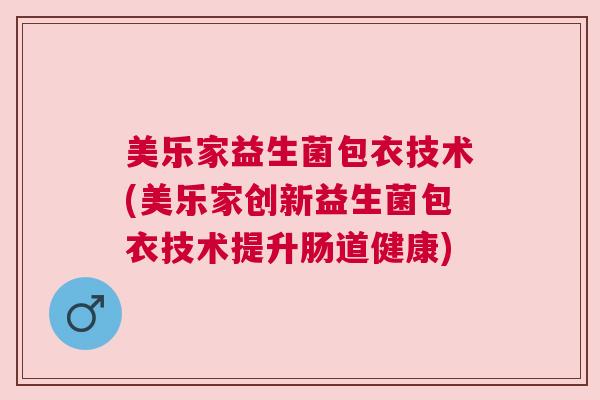 美乐家益生菌包衣技术(美乐家创新益生菌包衣技术提升肠道健康)