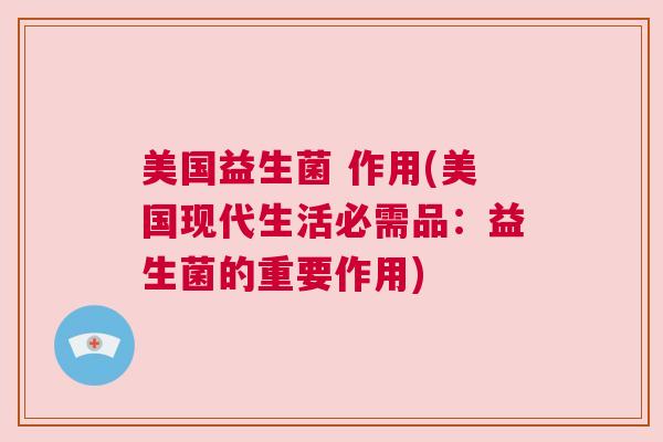 美国益生菌 作用(美国现代生活必需品：益生菌的重要作用)