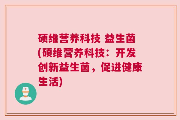 硕维营养科技 益生菌(硕维营养科技：开发创新益生菌，促进健康生活)