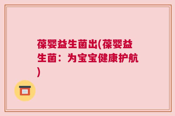 葆婴益生菌出(葆婴益生菌：为宝宝健康护航)
