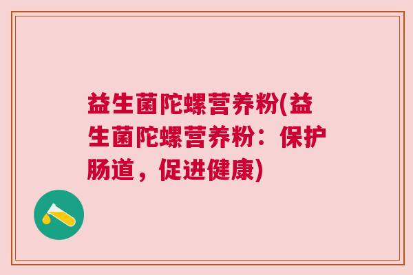 益生菌陀螺营养粉(益生菌陀螺营养粉：保护肠道，促进健康)