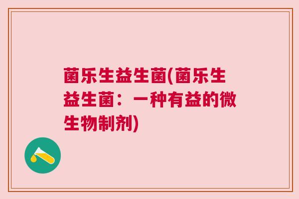 菌乐生益生菌(菌乐生益生菌：一种有益的微生物制剂)