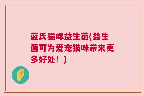 蓝氏猫咪益生菌(益生菌可为爱宠猫咪带来更多好处！)