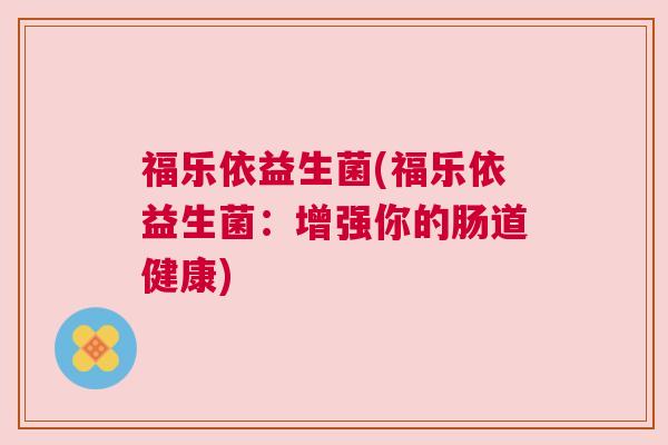 福乐依益生菌(福乐依益生菌：增强你的肠道健康)