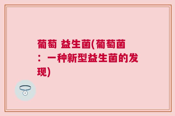 葡萄 益生菌(葡萄菌：一种新型益生菌的发现)