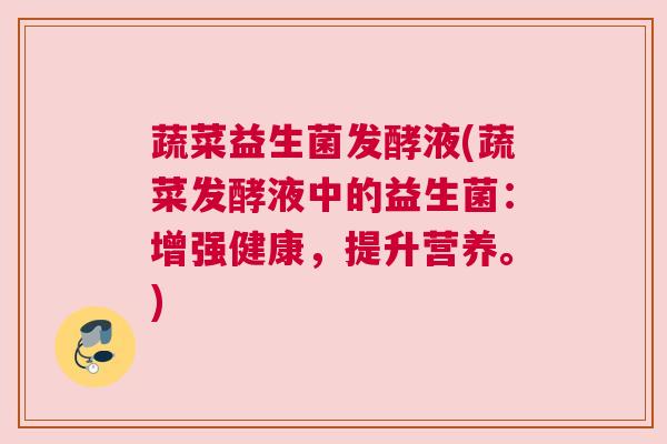 蔬菜益生菌发酵液(蔬菜发酵液中的益生菌：增强健康，提升营养。)