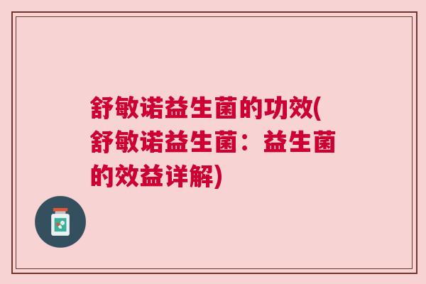 舒敏诺益生菌的功效(舒敏诺益生菌：益生菌的效益详解)