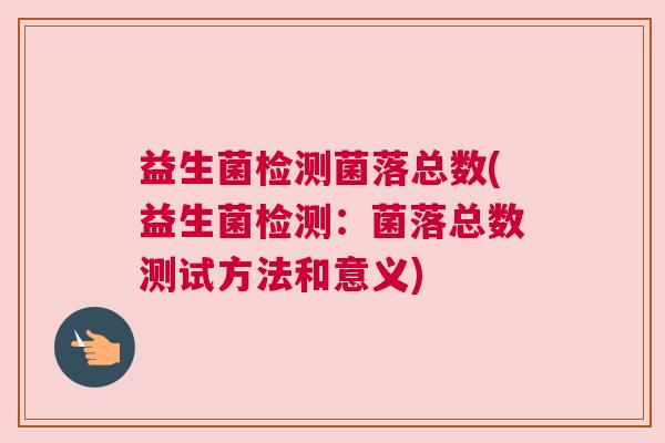 益生菌检测菌落总数(益生菌检测：菌落总数测试方法和意义)