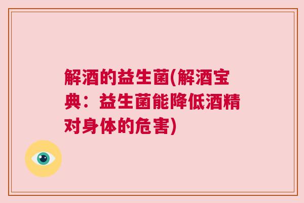 解酒的益生菌(解酒宝典：益生菌能降低酒精对身体的危害)