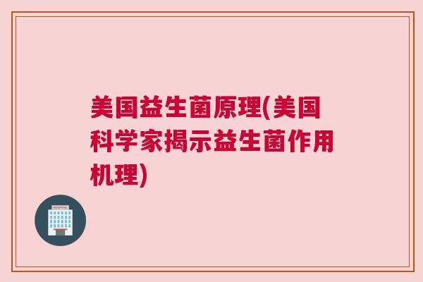 美国益生菌原理(美国科学家揭示益生菌作用机理)