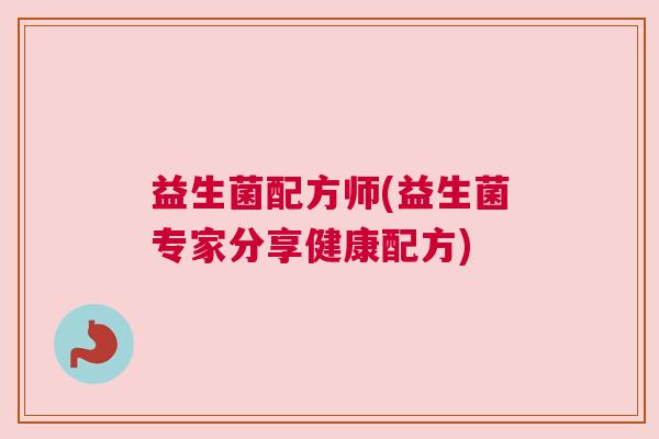 益生菌配方师(益生菌专家分享健康配方)