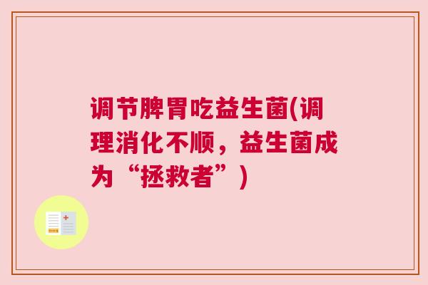 调节脾胃吃益生菌(调理消化不顺，益生菌成为“拯救者”)