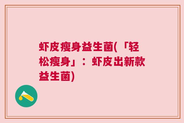 虾皮瘦身益生菌(「轻松瘦身」：虾皮出新款益生菌)
