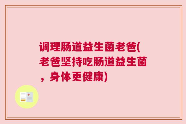 调理肠道益生菌老爸(老爸坚持吃肠道益生菌，身体更健康)