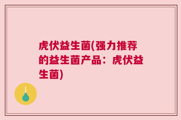 虎伏益生菌(强力推荐的益生菌产品：虎伏益生菌)